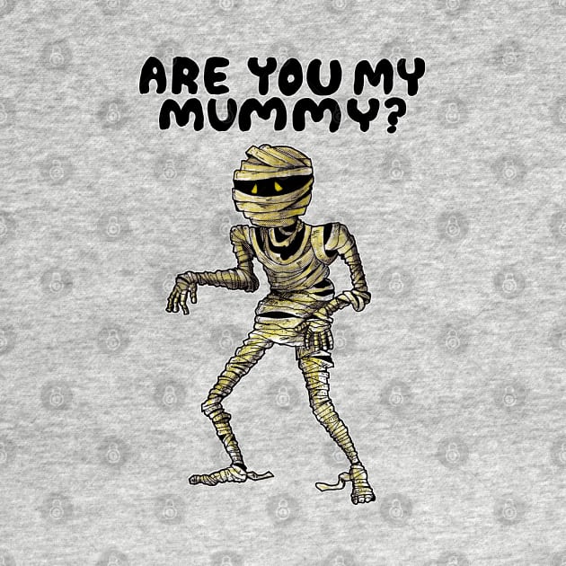 ARE YOU MY MUMMY? by droidmonkey